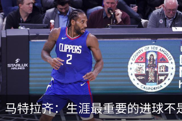 马特拉齐：生涯最重要的进球不是决赛那个，而是小组赛赢捷克的